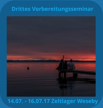 Drittes Vorbereitungsseminar 14.07. - 16.07.17 Zeltlager Weseby